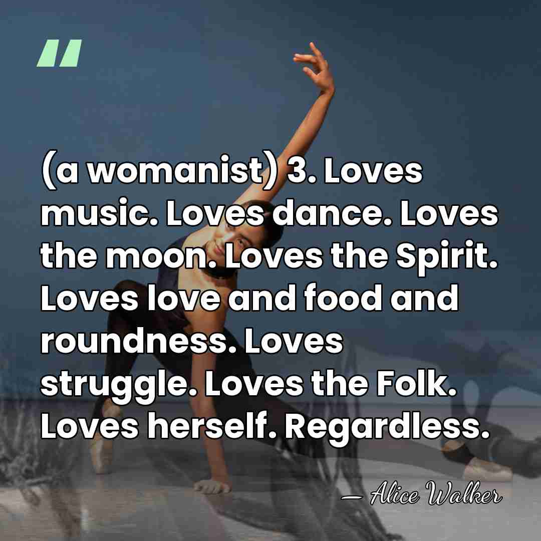 (a womanist) 3. Loves music. Loves dance. Loves the moon. Loves the&hellip; - Alice Walker