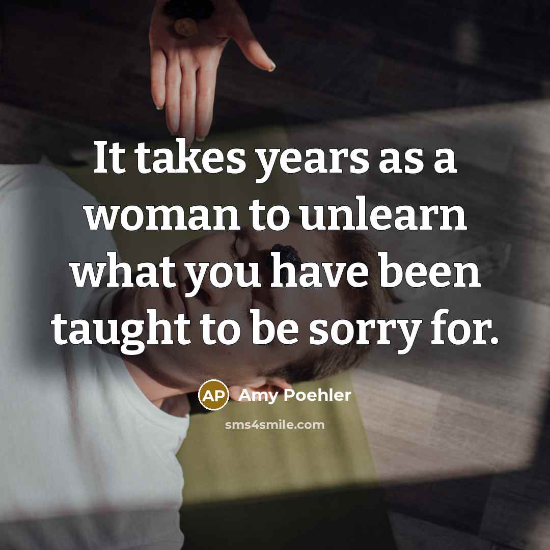 “It takes years as a woman to unlearn what you…” quote by Amy Poehler