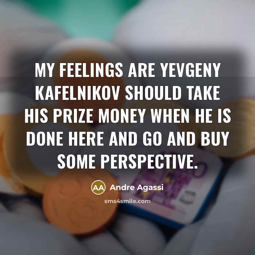 “My feelings are Yevgeny Kafelnikov should take his prize money…” quote by Andre Agassi