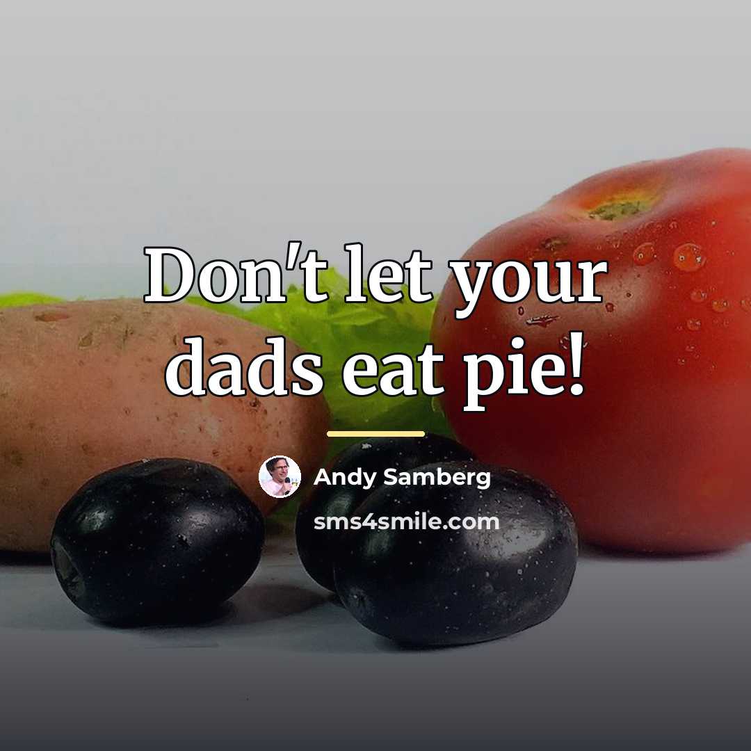 “Don't let your dads eat pie!…” quote by Andy Samberg