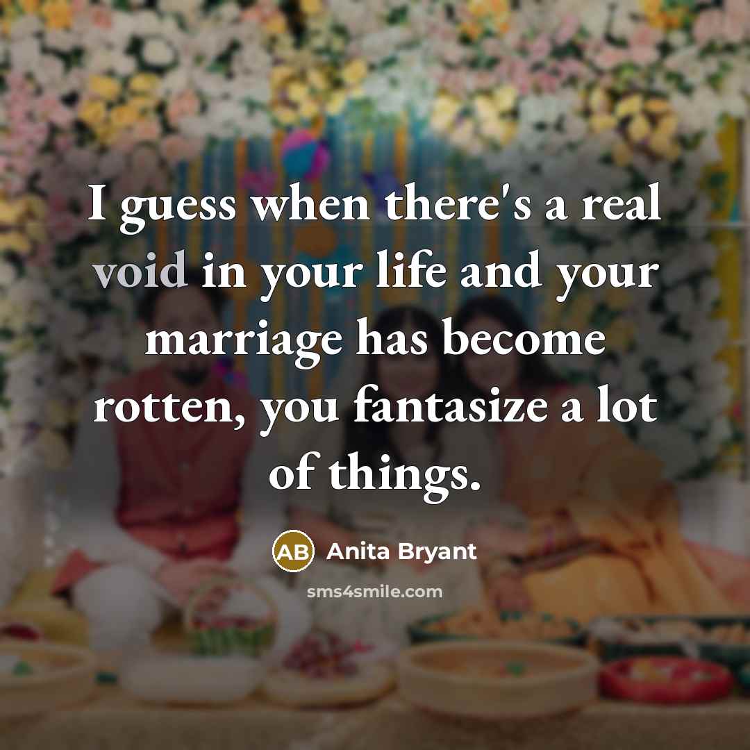 “I guess when there's a real void in your life…” quote by Anita Bryant