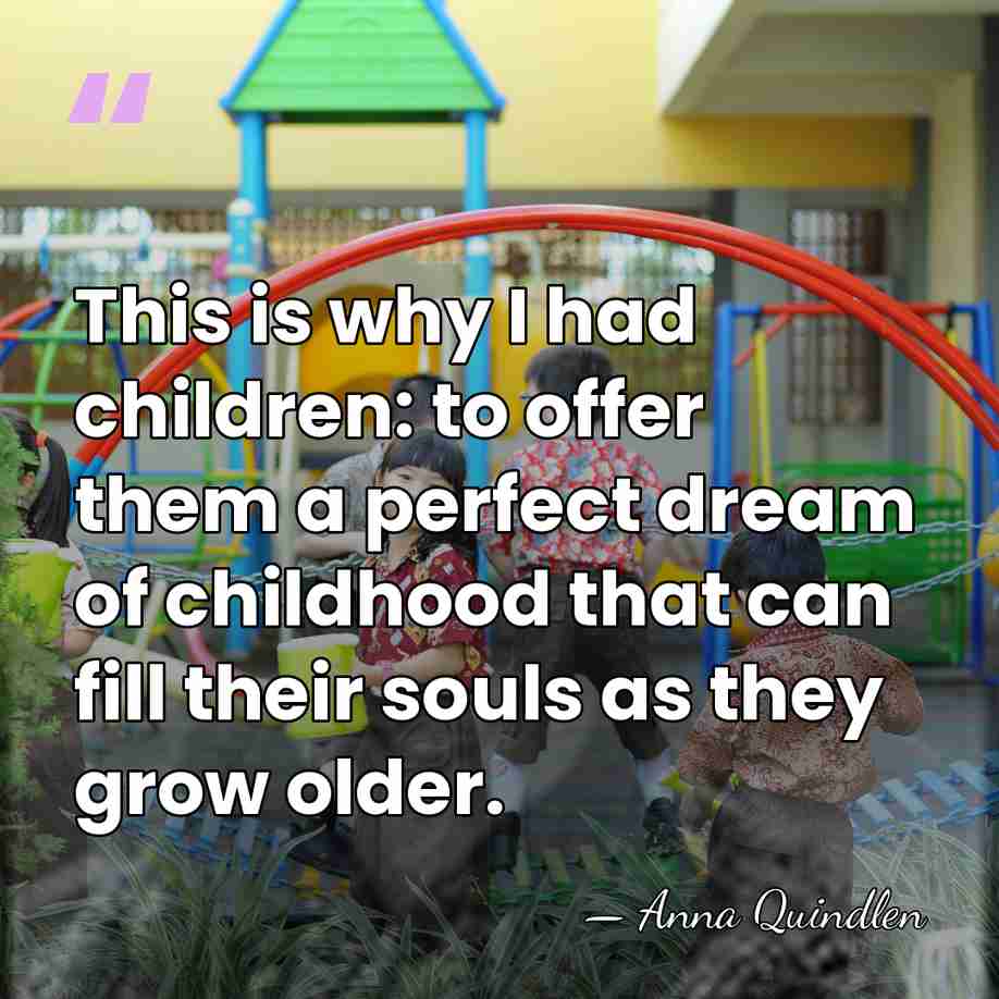 This is why I had children: to offer them a perfect dream&hellip; - Anna Quindlen