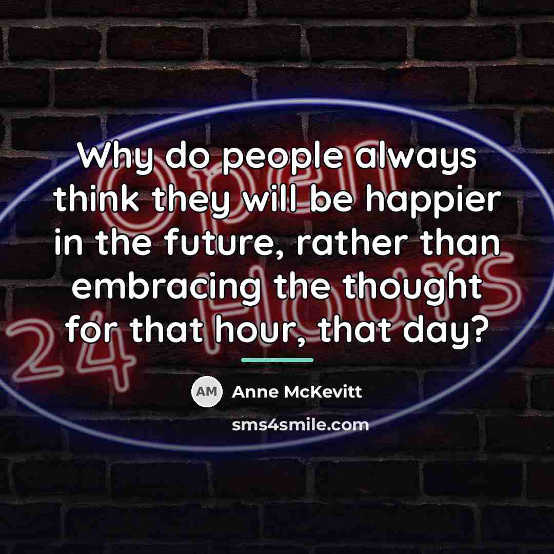 “Why do people always think they will be happier in…” quote by Anne McKevitt