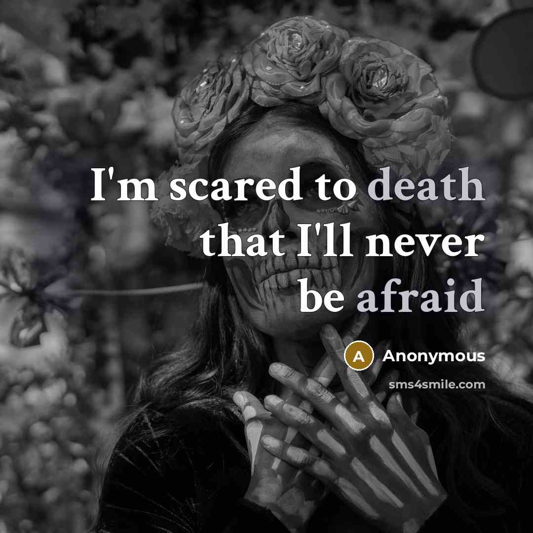 “I'm scared to death that I'll never be afraid” quote by Anonymous