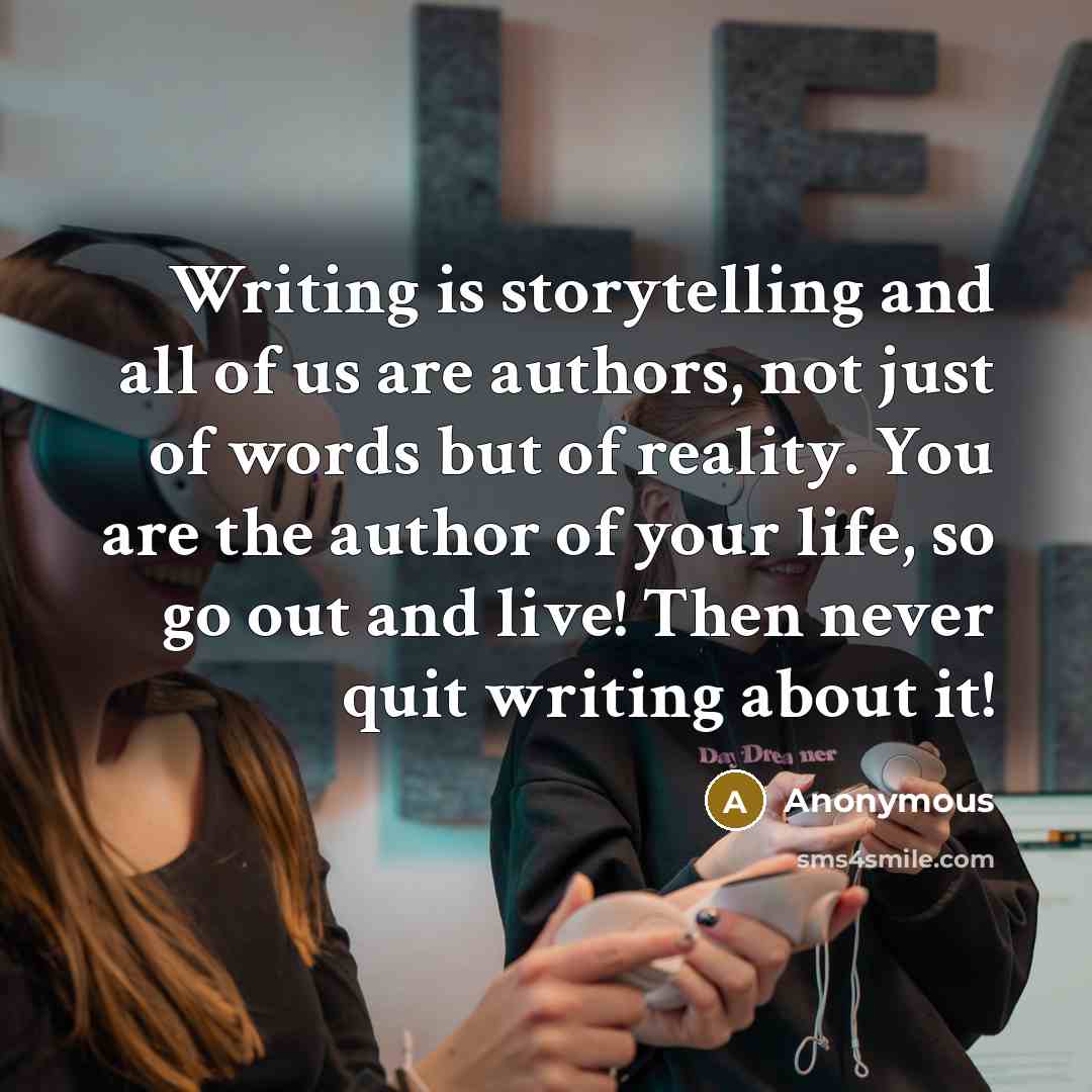 “Writing is storytelling and all of us are authors, not…” quote by Anonymous