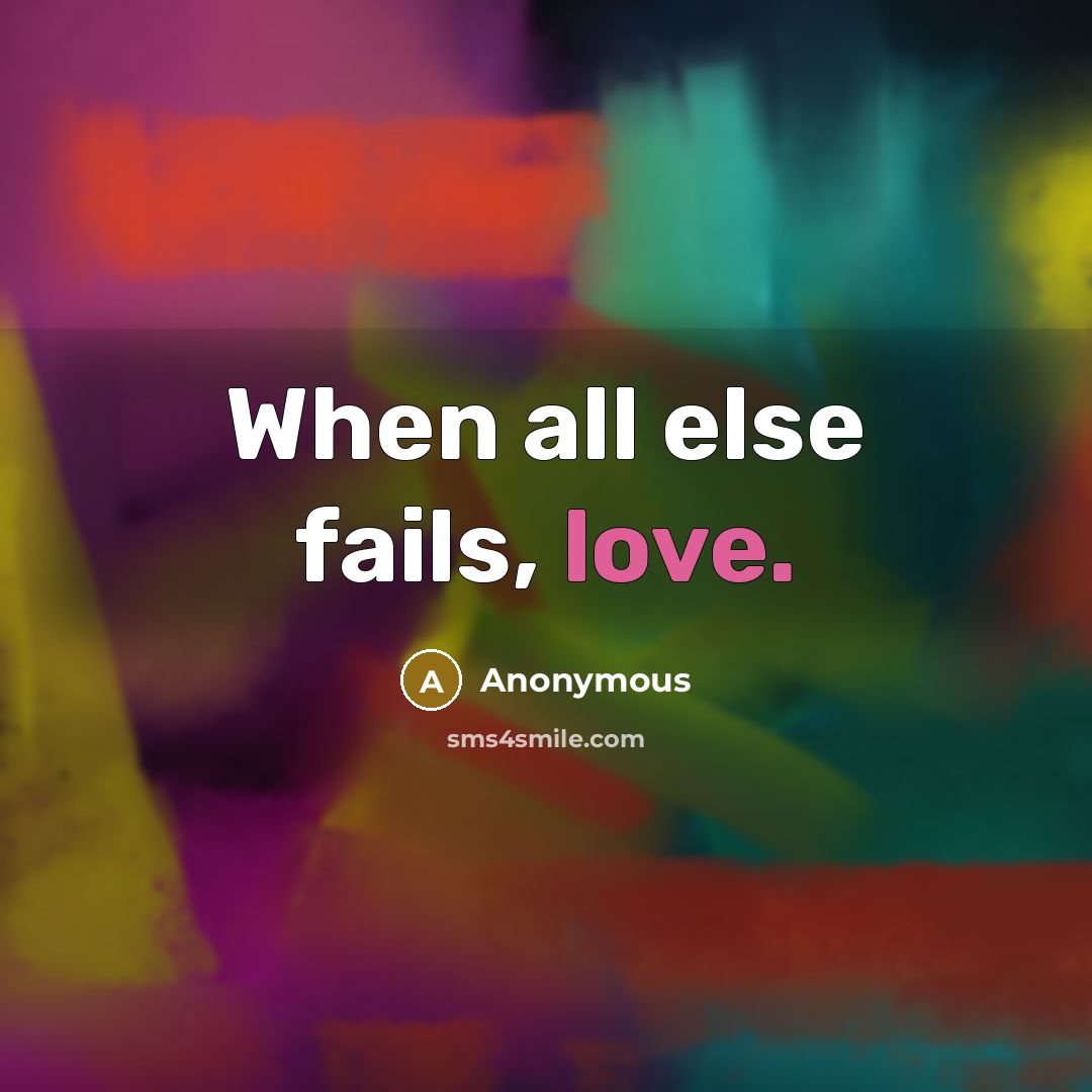 “When all else fails, love.” quote by Anonymous