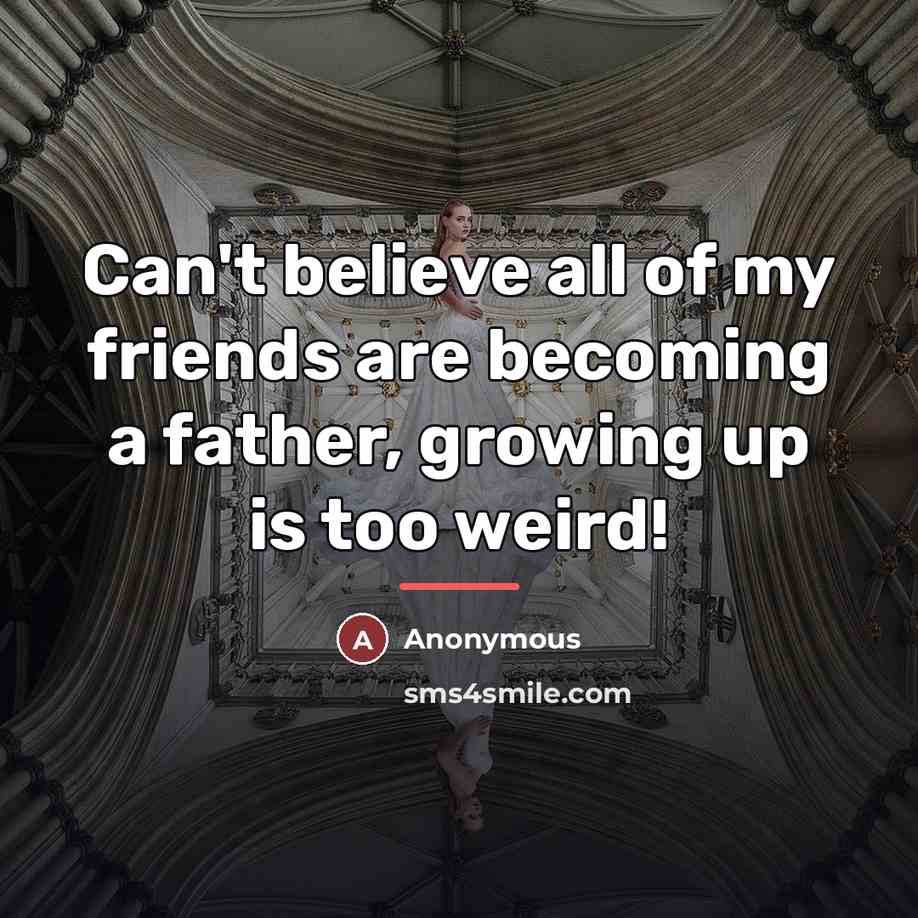 “Can't believe all of my friends are becoming a father,…” quote by Anonymous