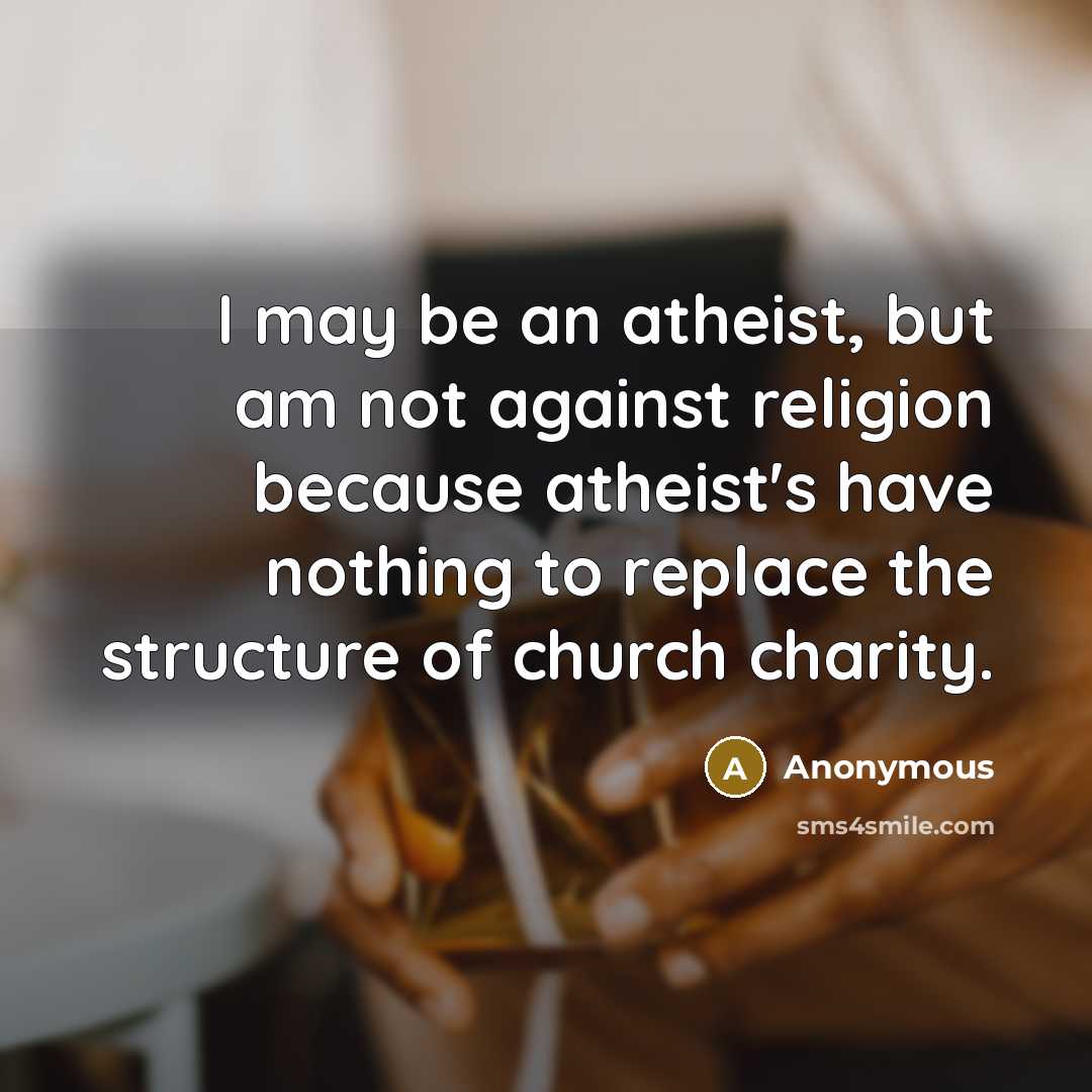 “I may be an atheist, but am not against religion…” quote by Anonymous