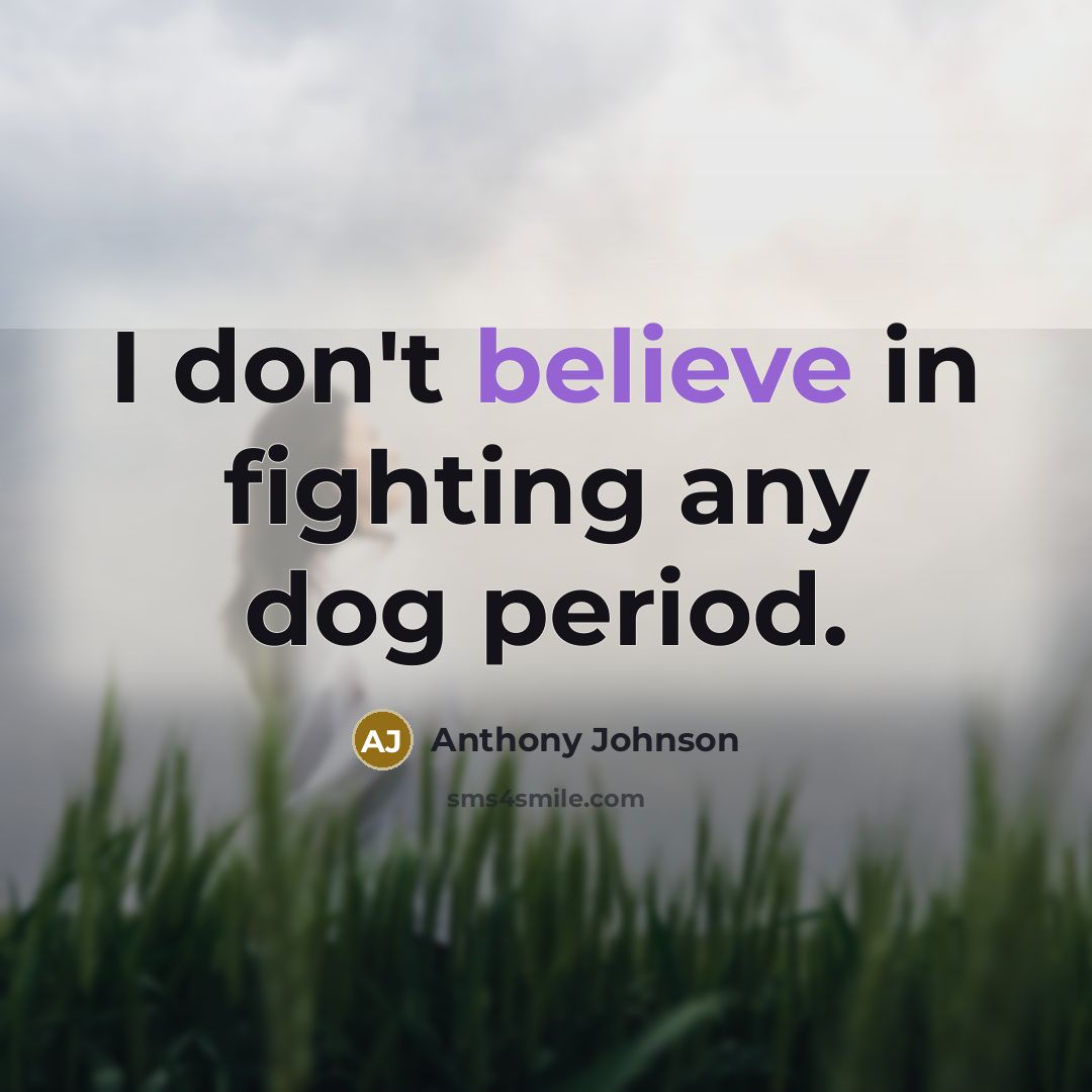 “I don't believe in fighting any dog period.…” quote by Anthony Johnson