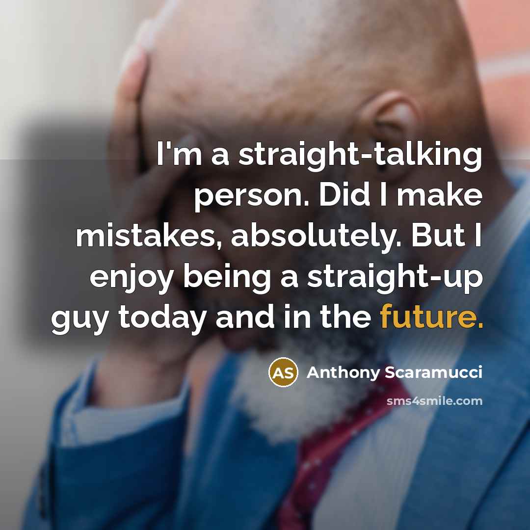 “I'm a straight-talking person. Did I make mistakes, absolutely. But…” quote by Anthony Scaramucci