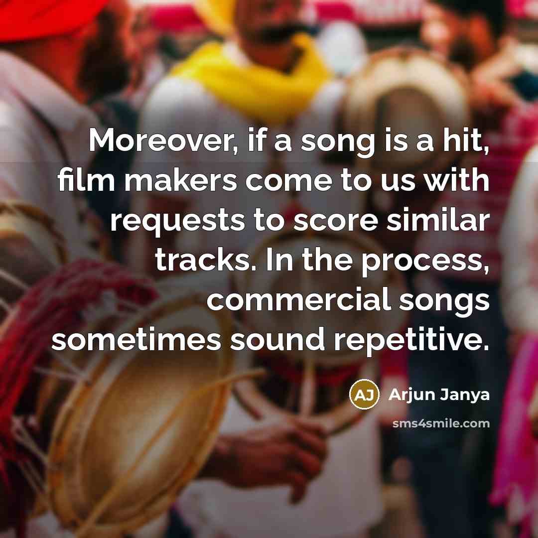 “Moreover, if a song is a hit, film makers come…” quote by Arjun Janya