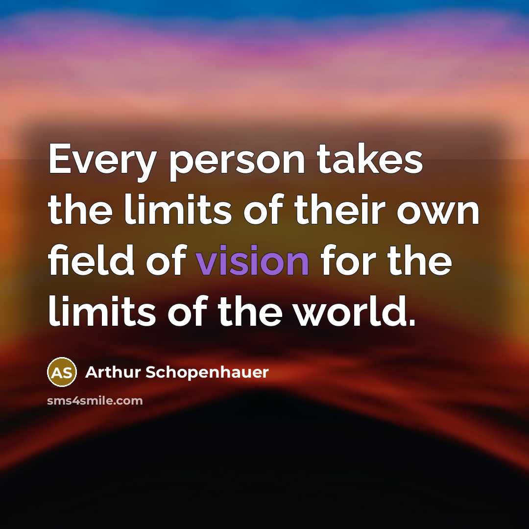 “Every person takes the limits of their own field of…” quote by Arthur Schopenhauer
