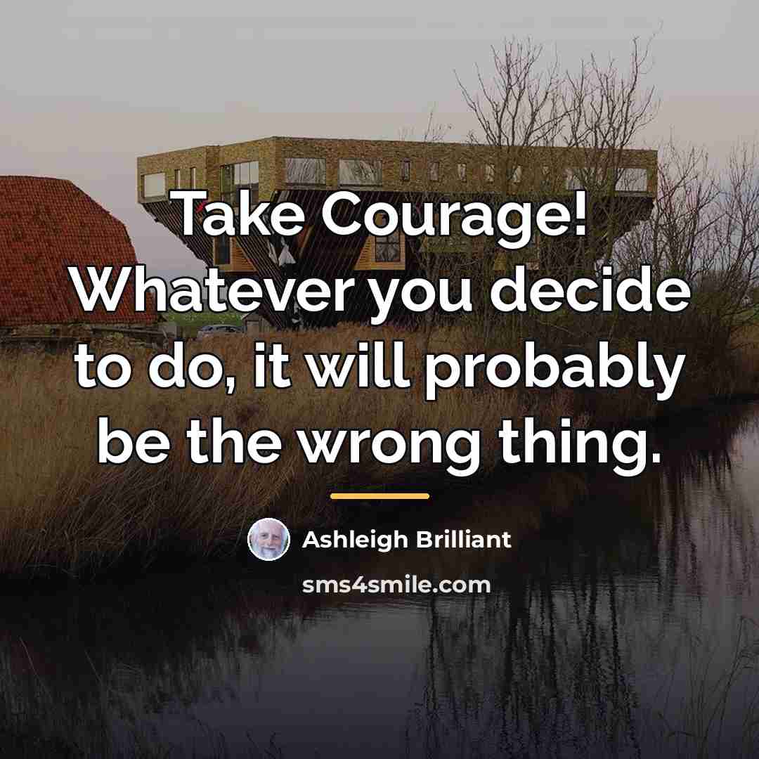 “Take Courage! Whatever you decide to do, it will probably…” quote by Ashleigh Brilliant