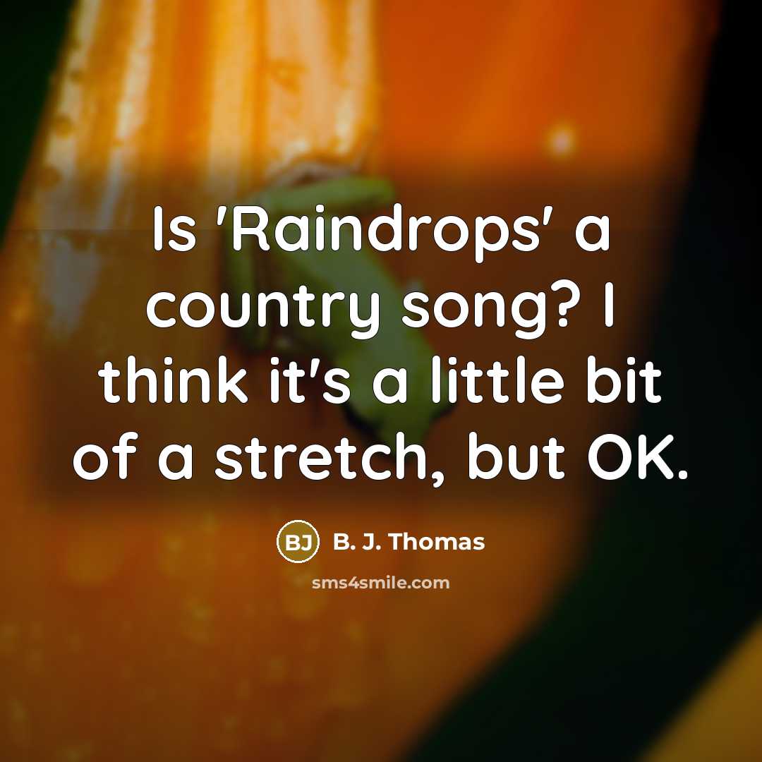 “Is 'Raindrops' a country song? I think it's a little…” quote by B. J. Thomas