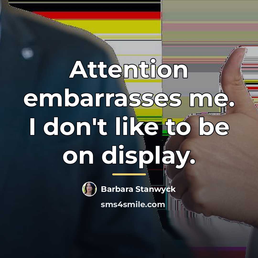 “Attention embarrasses me. I don't like to be on display.…” quote by Barbara Stanwyck