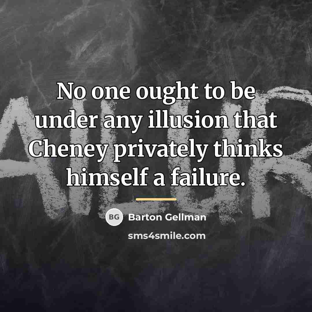 “No one ought to be under any illusion that Cheney…” quote by Barton Gellman