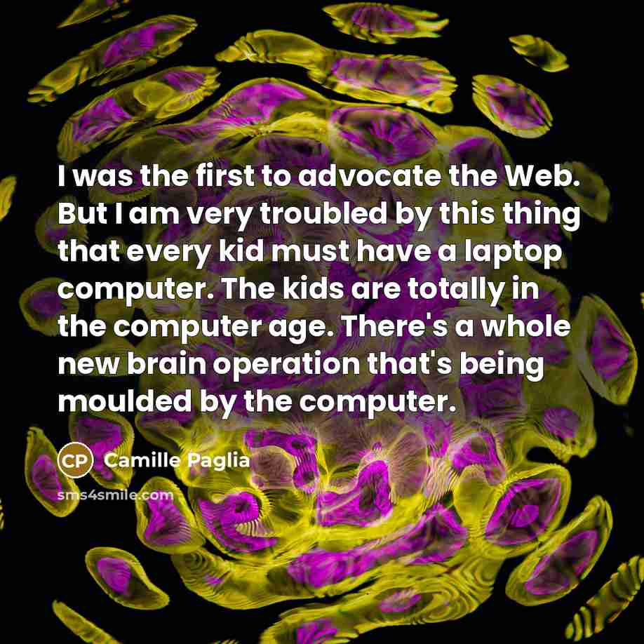 “I was the first to advocate the Web. But I…” quote by Camille Paglia