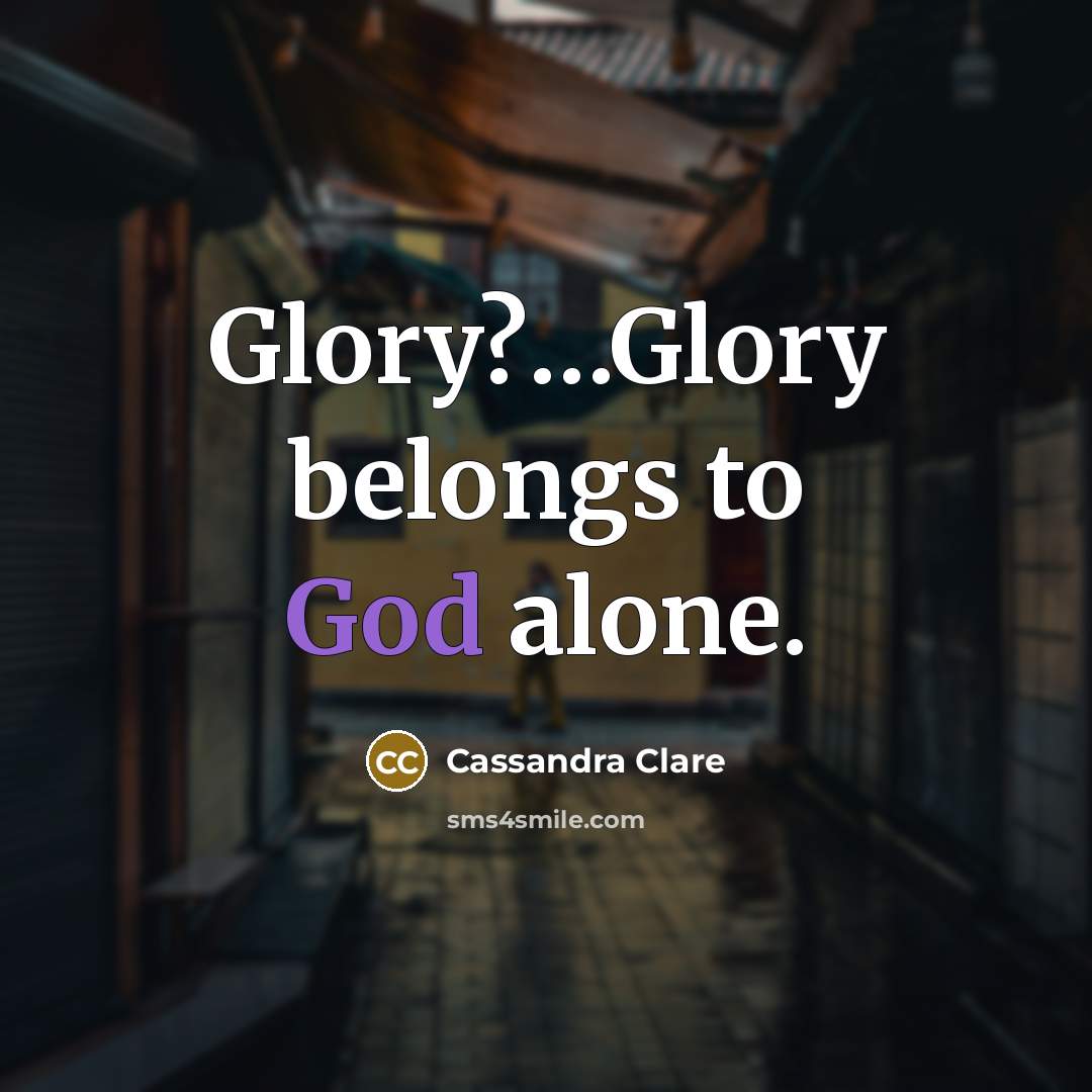 “Glory?....Glory belongs to God alone.…” quote by Cassandra Clare