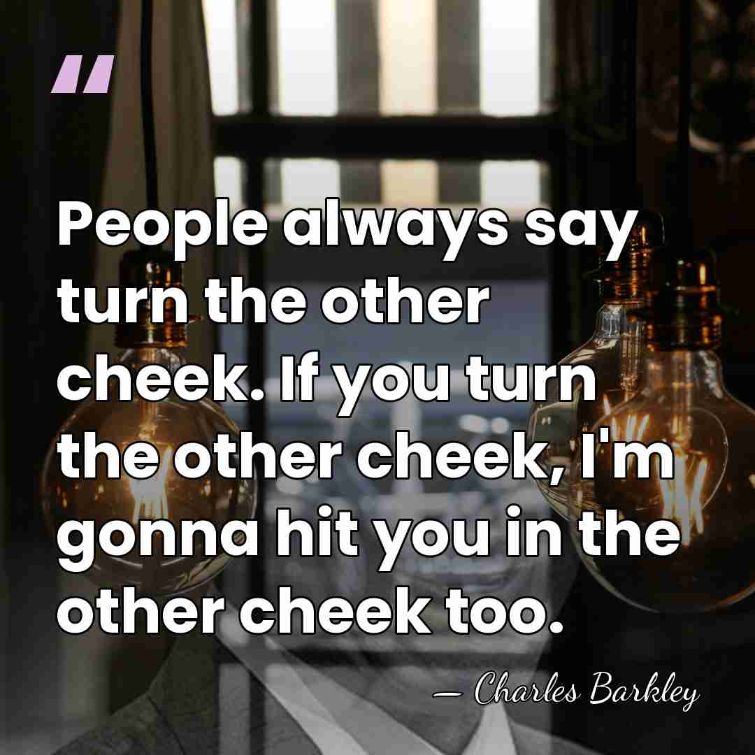 People always say turn the other cheek. If you turn the other&hellip; - Charles Barkley