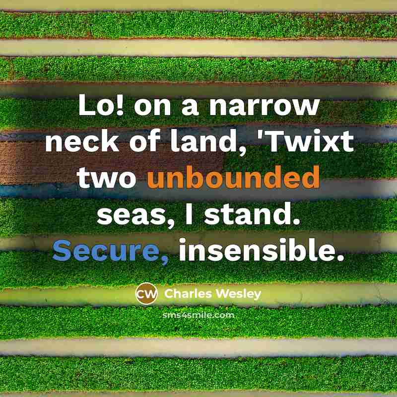 “Lo! on a narrow neck of land, 'Twixt two unbounded…” quote by Charles Wesley