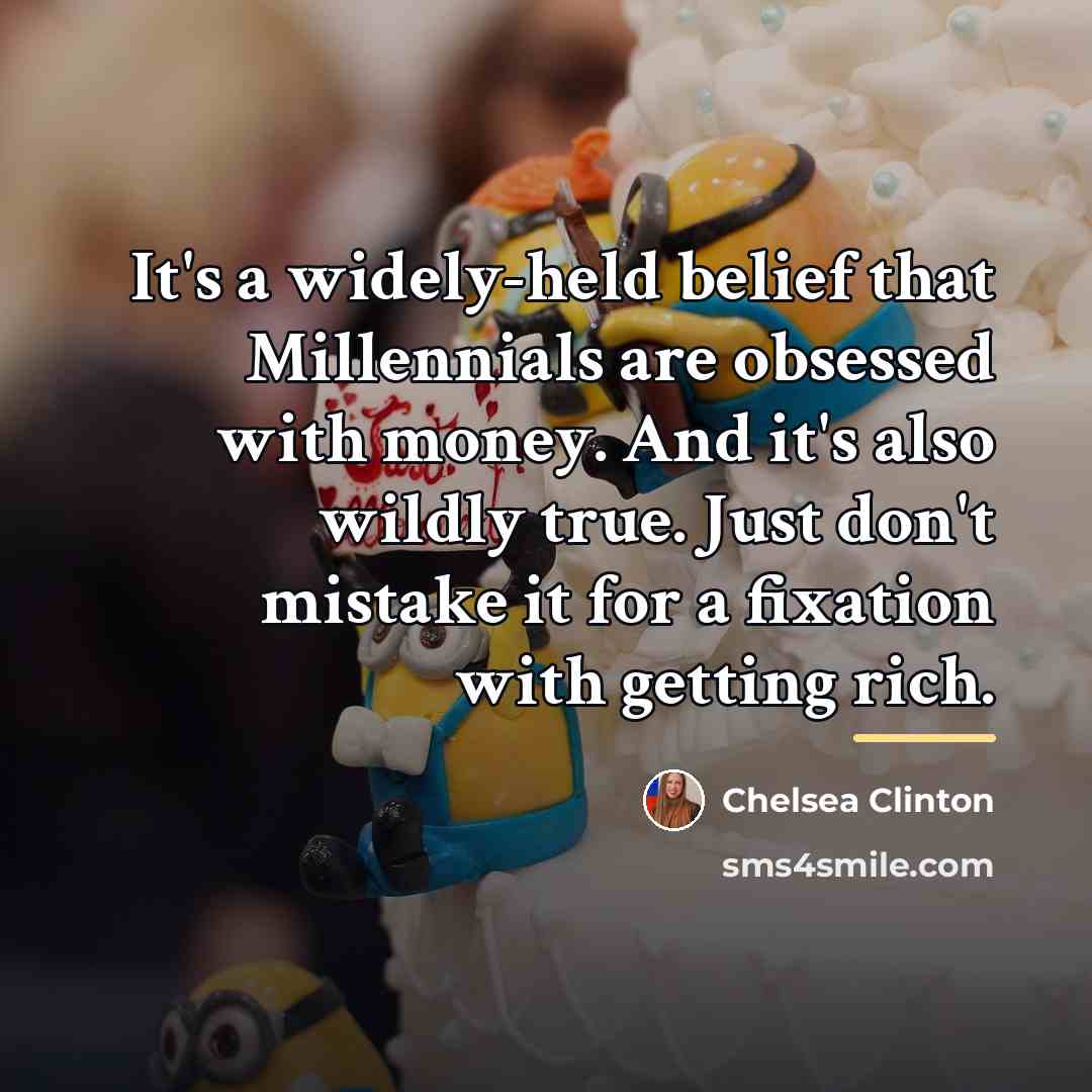 “It's a widely-held belief that Millennials are obsessed with money.…” quote by Chelsea Clinton