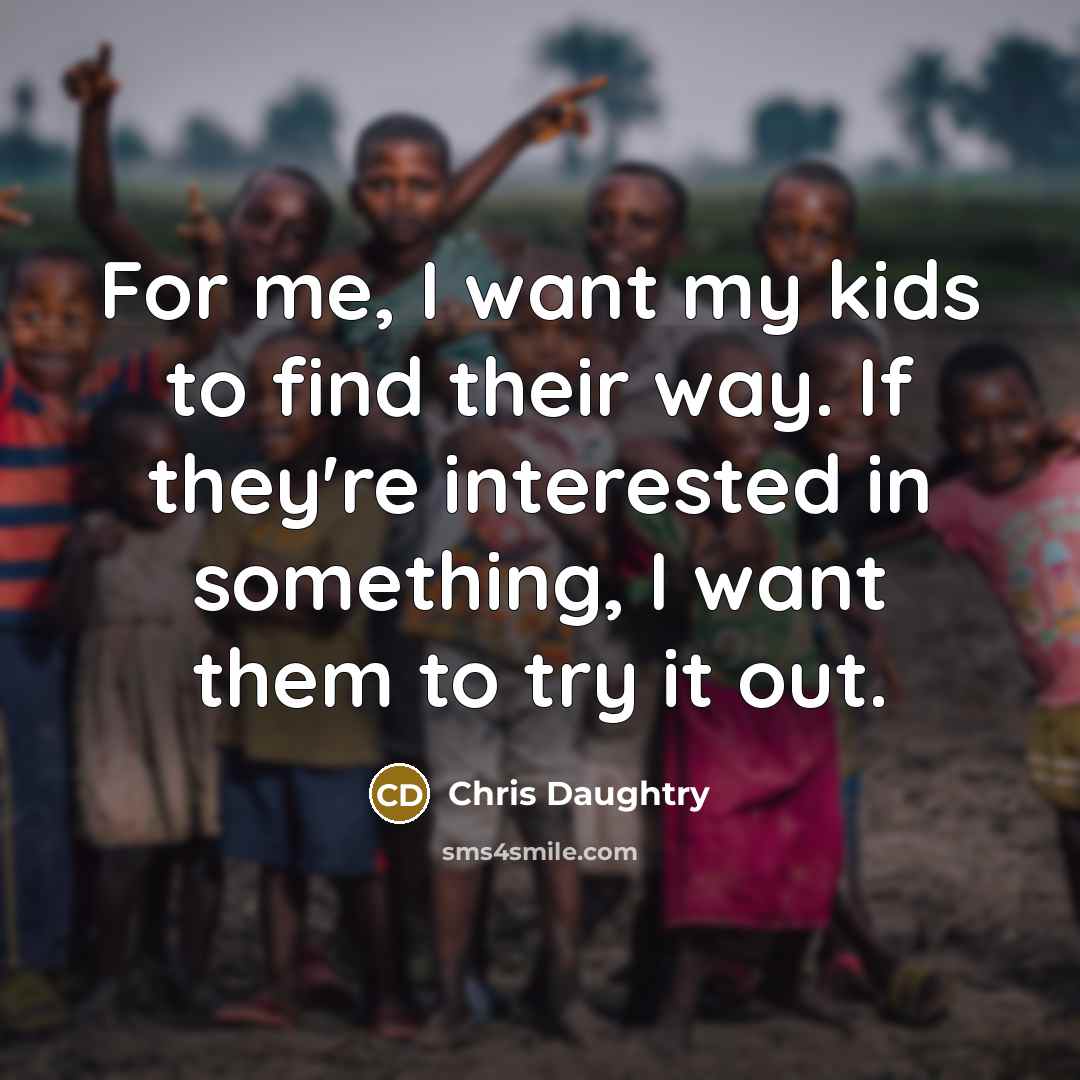 “For me, I want my kids to find their way.…” quote by Chris Daughtry