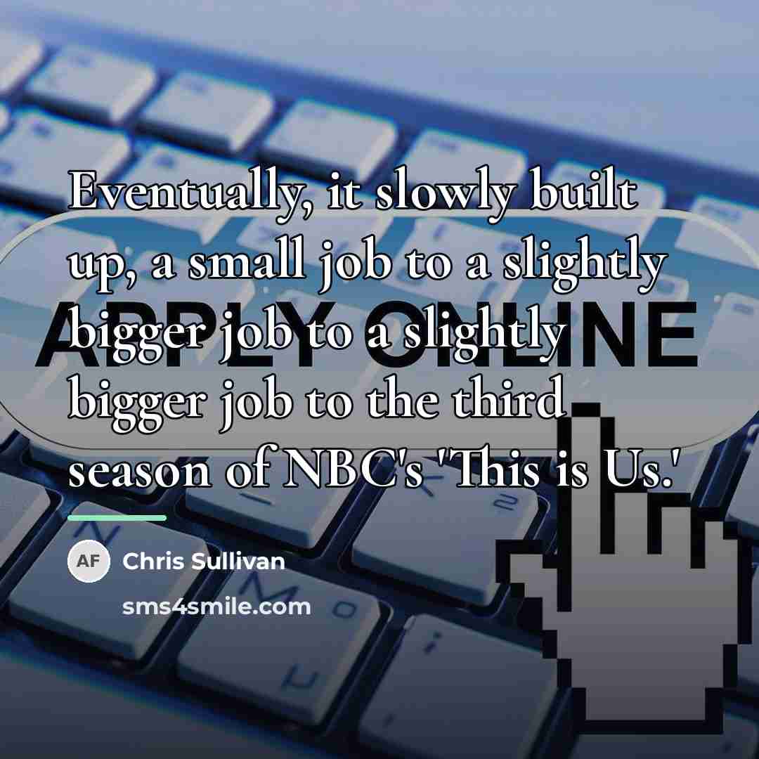 “Eventually, it slowly built up, a small job to a…” quote by Chris Sullivan