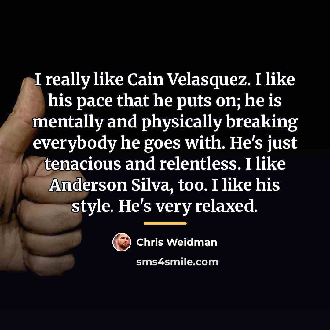 “I really like Cain Velasquez. I like his pace that…” quote by Chris Weidman