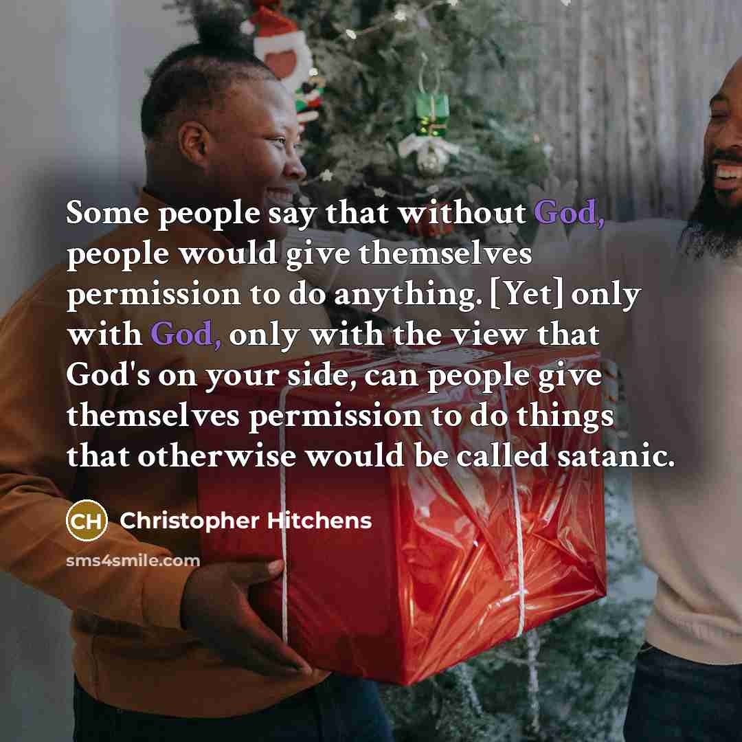 “Some people say that without God, people would give themselves…” quote by Christopher Hitchens