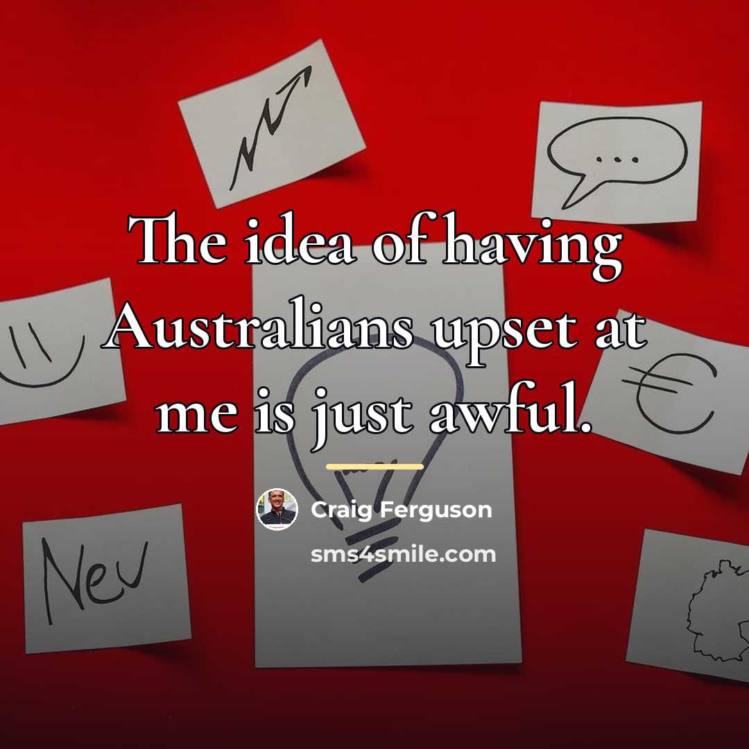 “The idea of having Australians upset at me is just…” quote by Craig Ferguson