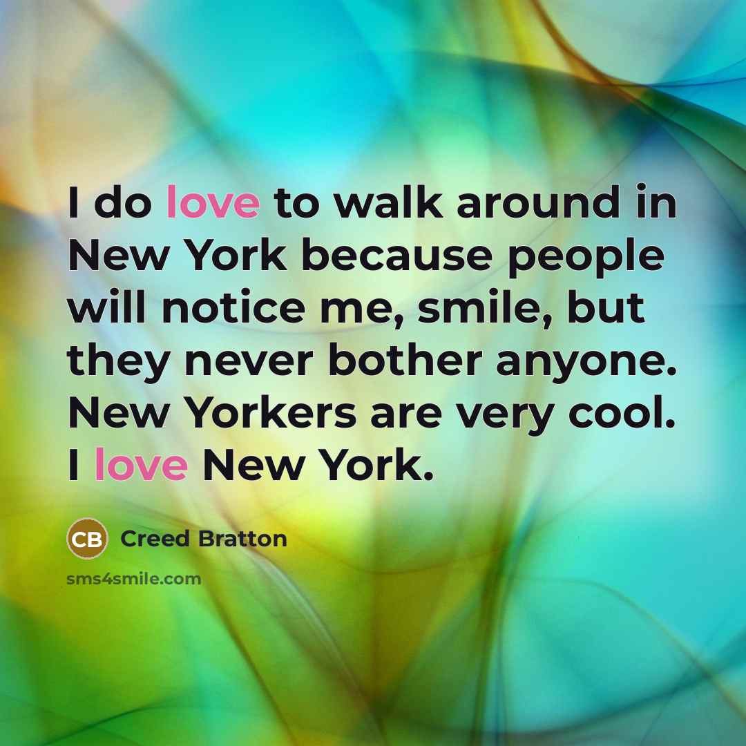 “I do love to walk around in New York because…” quote by Creed Bratton