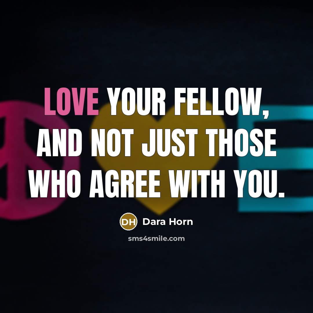 “Love your fellow, and not just those who agree with…” quote by Dara Horn