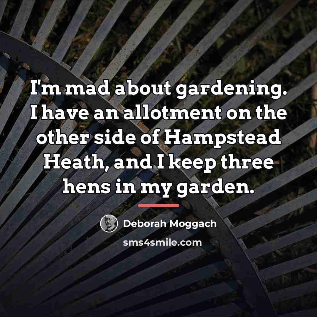 “I'm mad about gardening. I have an allotment on the…” quote by Deborah Moggach
