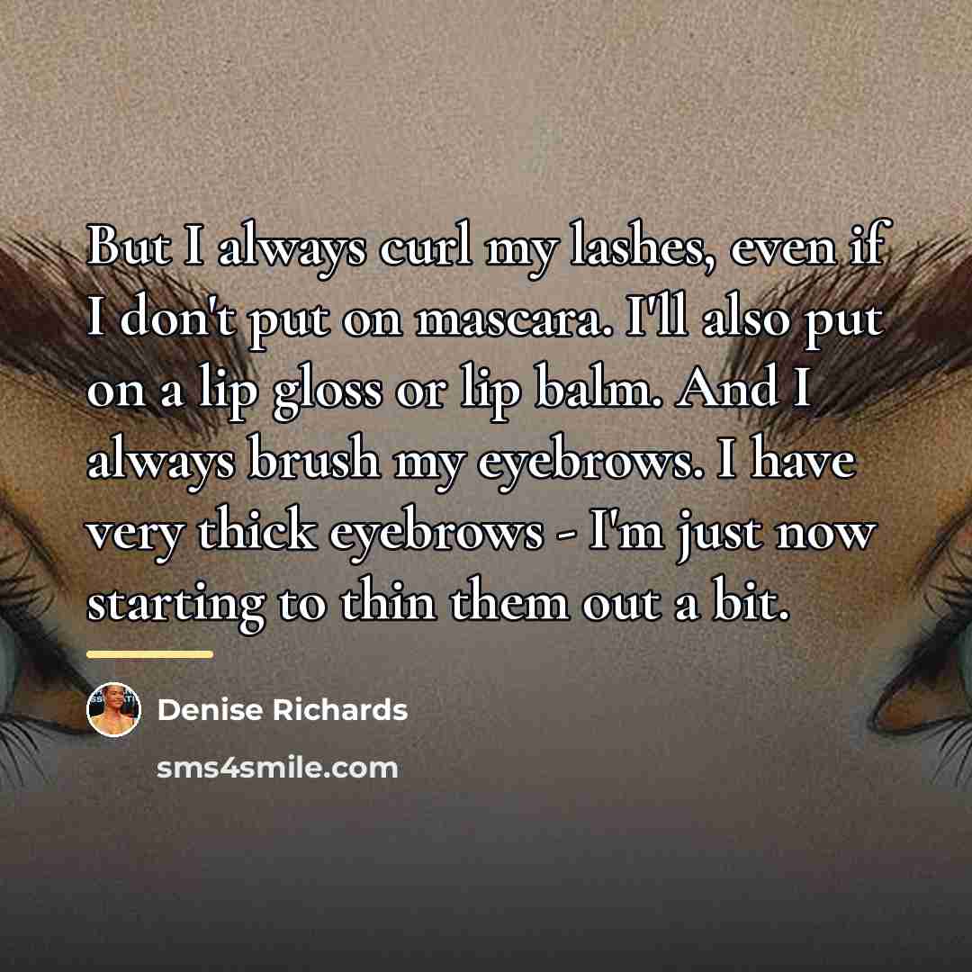 “But I always curl my lashes, even if I don't…” quote by Denise Richards
