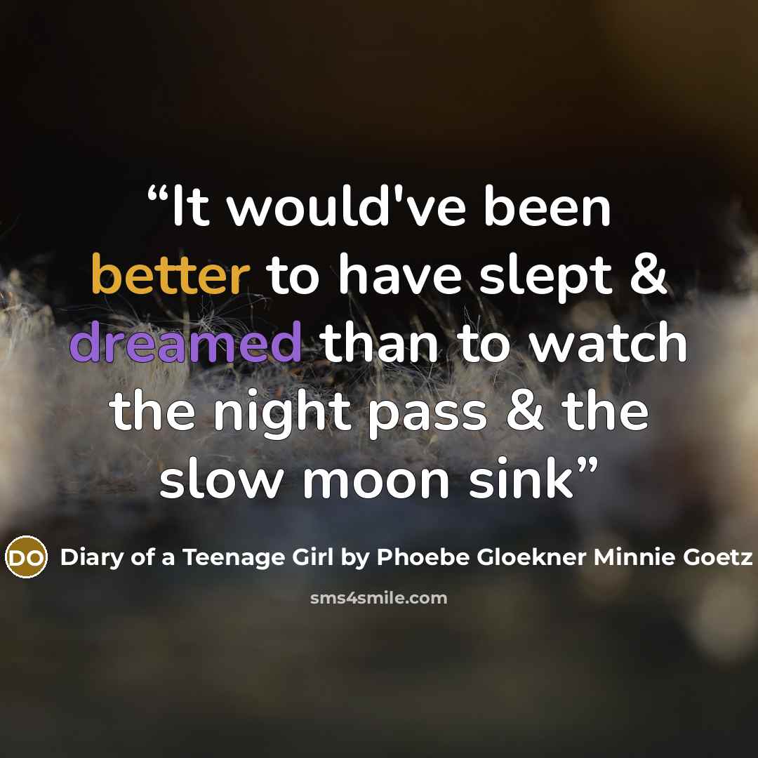 “It would've been better to have slept & dreamed than to watch the night pass & the slow moon sink” quote by Diary of a Teenage Girl by Phoebe Gloekner Minnie Goetz