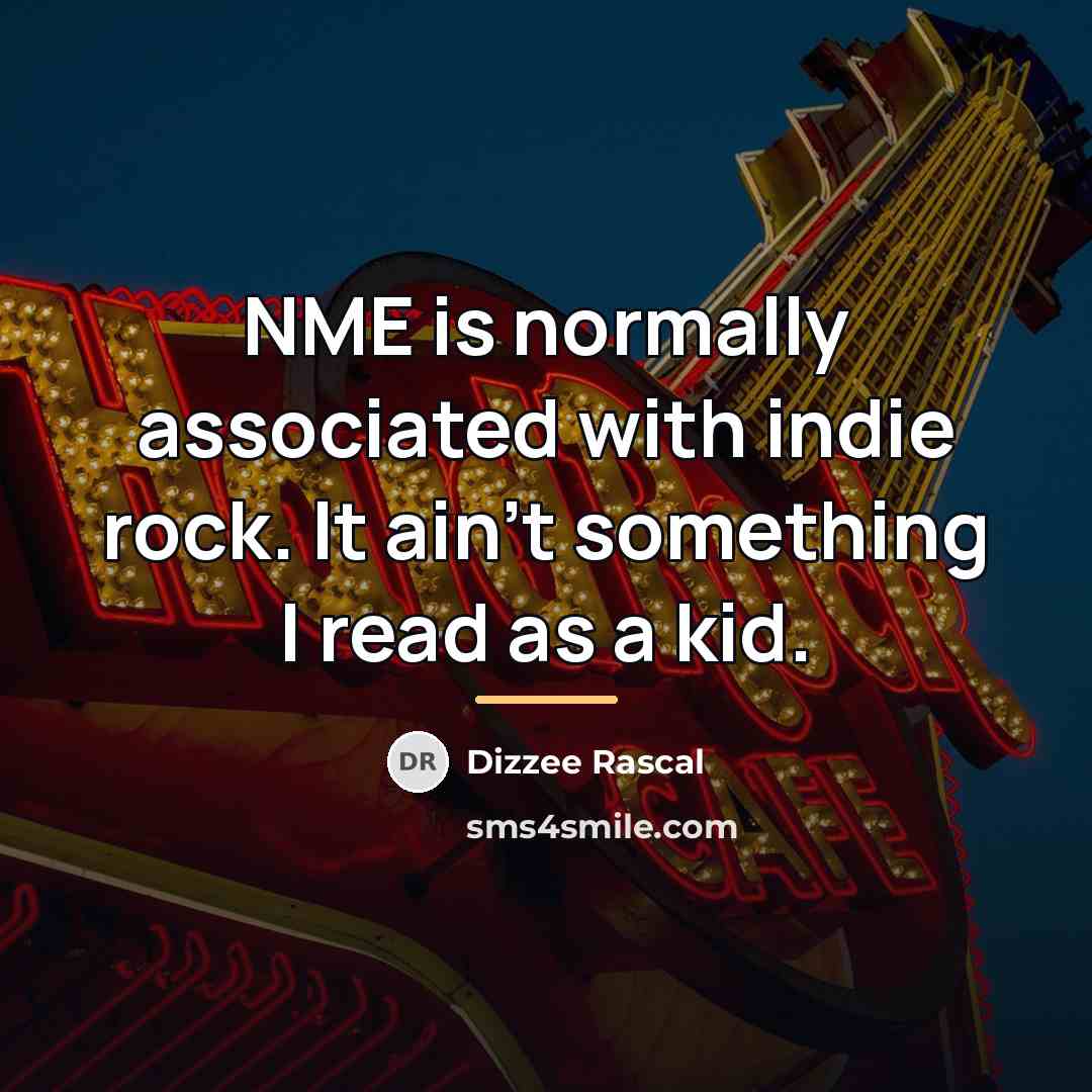 “NME is normally associated with indie rock. It ain't something…” quote by Dizzee Rascal