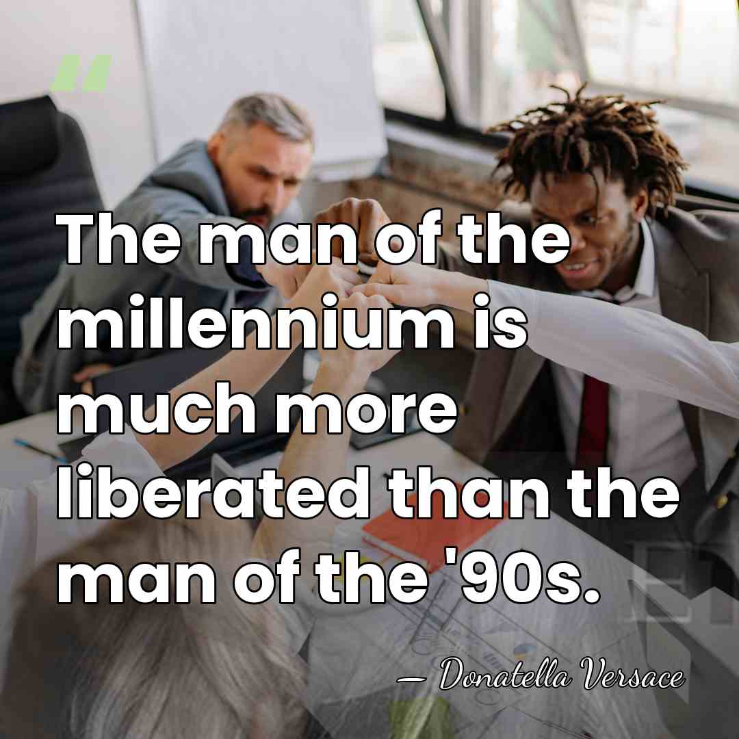 The man of the millennium is much more liberated than the man&hellip; - Donatella Versace