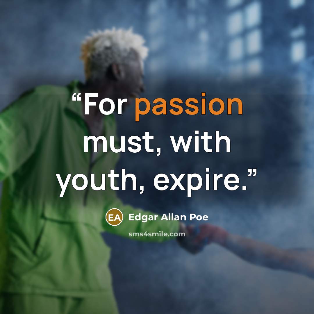 “For passion must, with youth, expire.” quote by Edgar Allan Poe