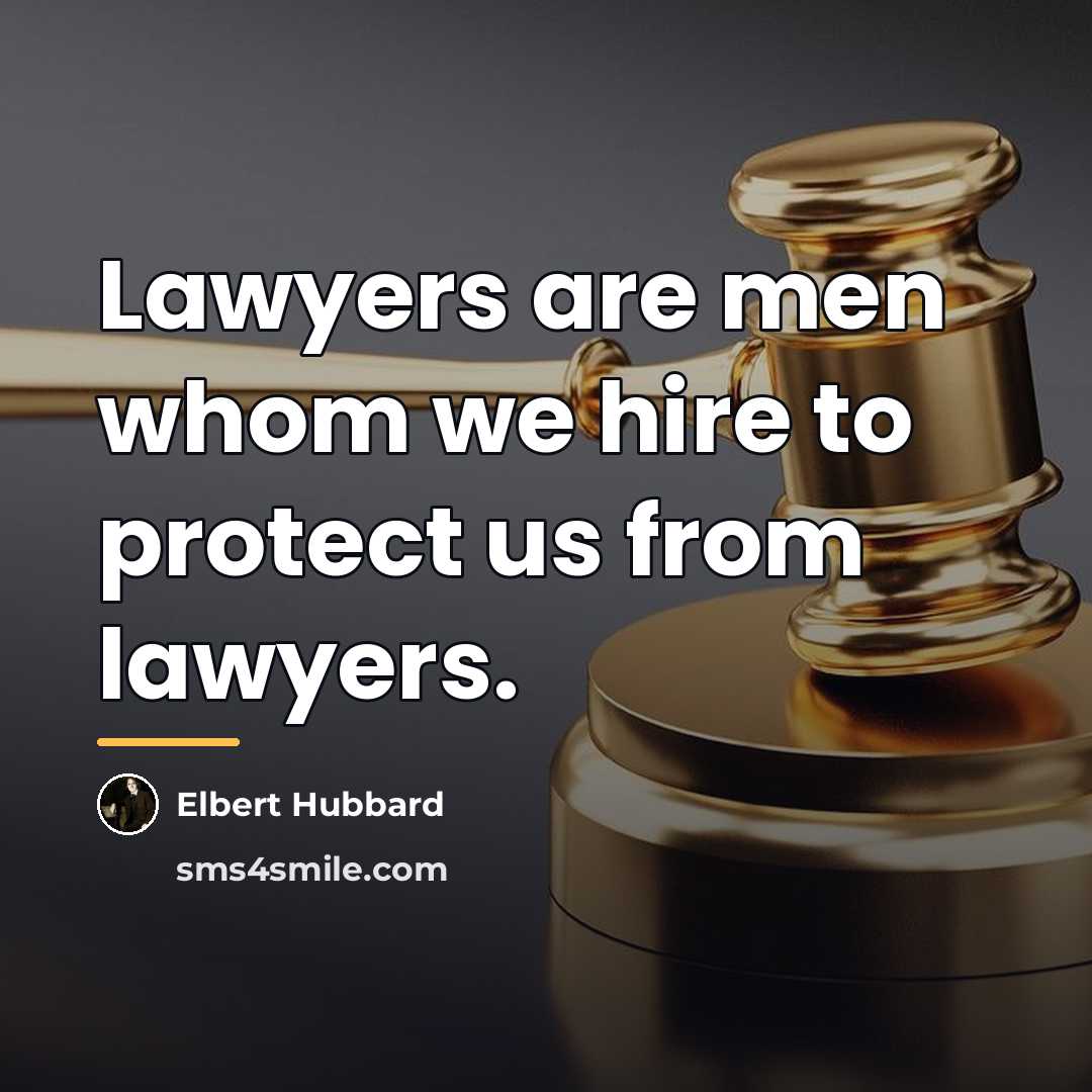 “Lawyers are men whom we hire to protect us from…” quote by Elbert Hubbard