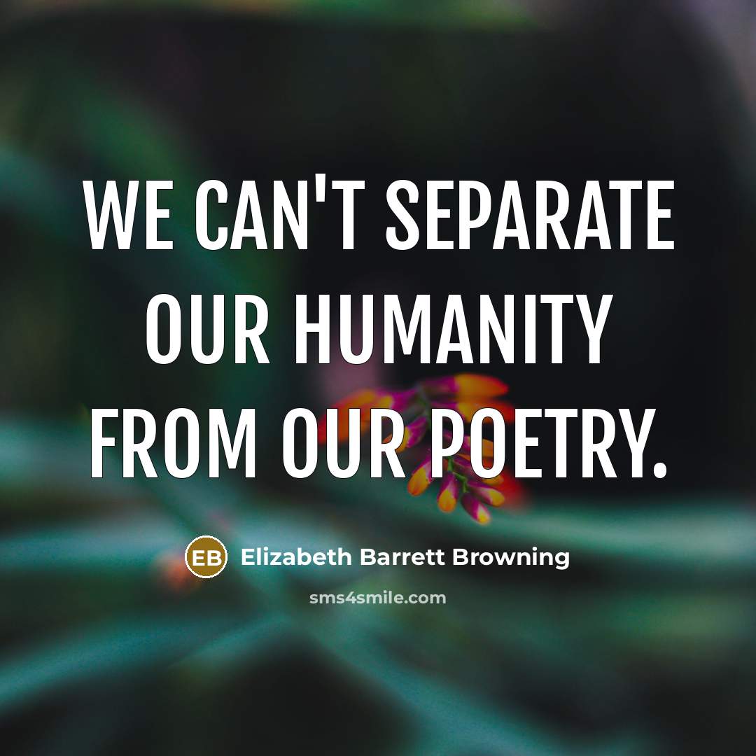 “We can't separate our humanity from our poetry.…” quote by Elizabeth Barrett Browning