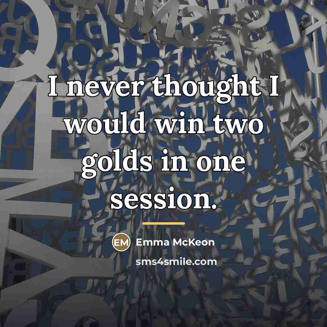 “I never thought I would win two golds in one…” quote by Emma McKeon