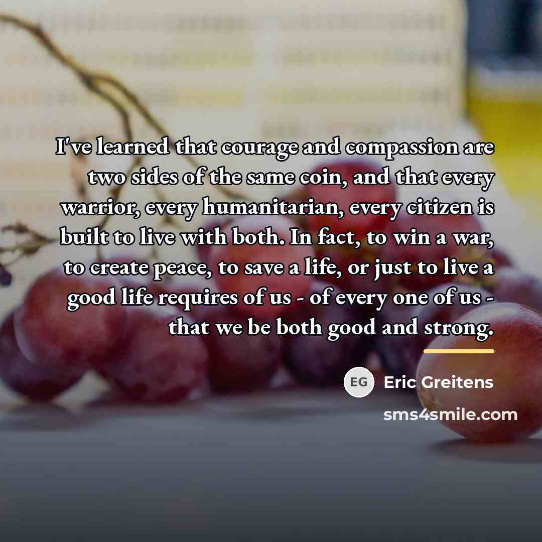 “I've learned that courage and compassion are two sides of…” quote by Eric Greitens