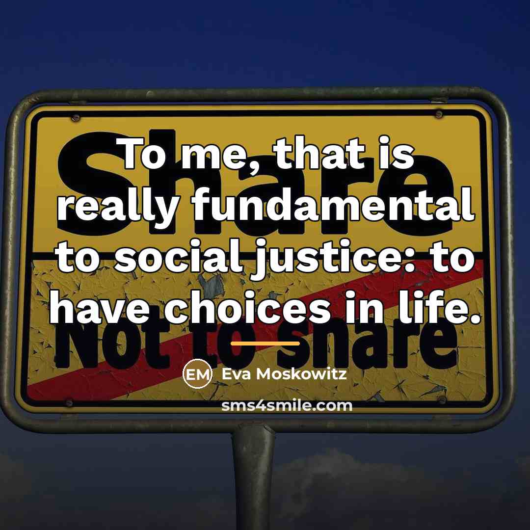 “To me, that is really fundamental to social justice: to…” quote by Eva Moskowitz