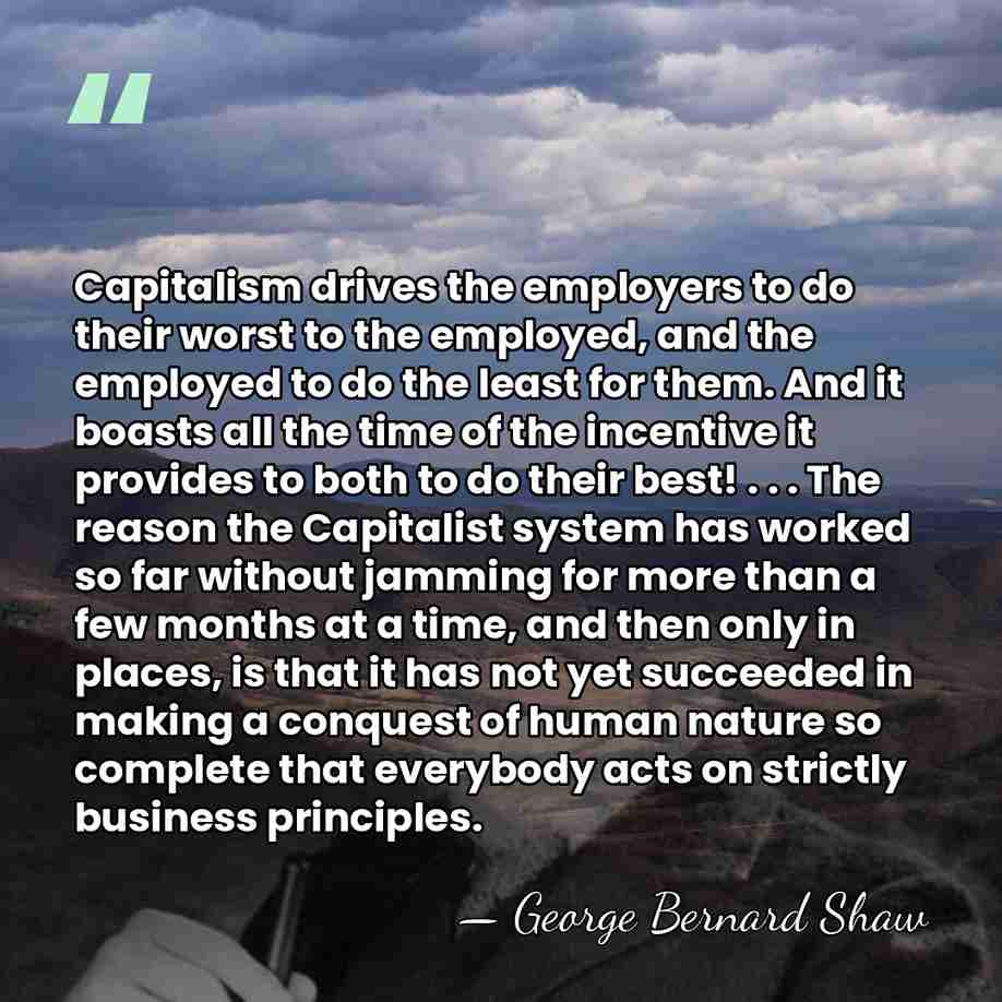 Capitalism drives the employers to do their worst to the employed, and&hellip; - George Bernard Shaw