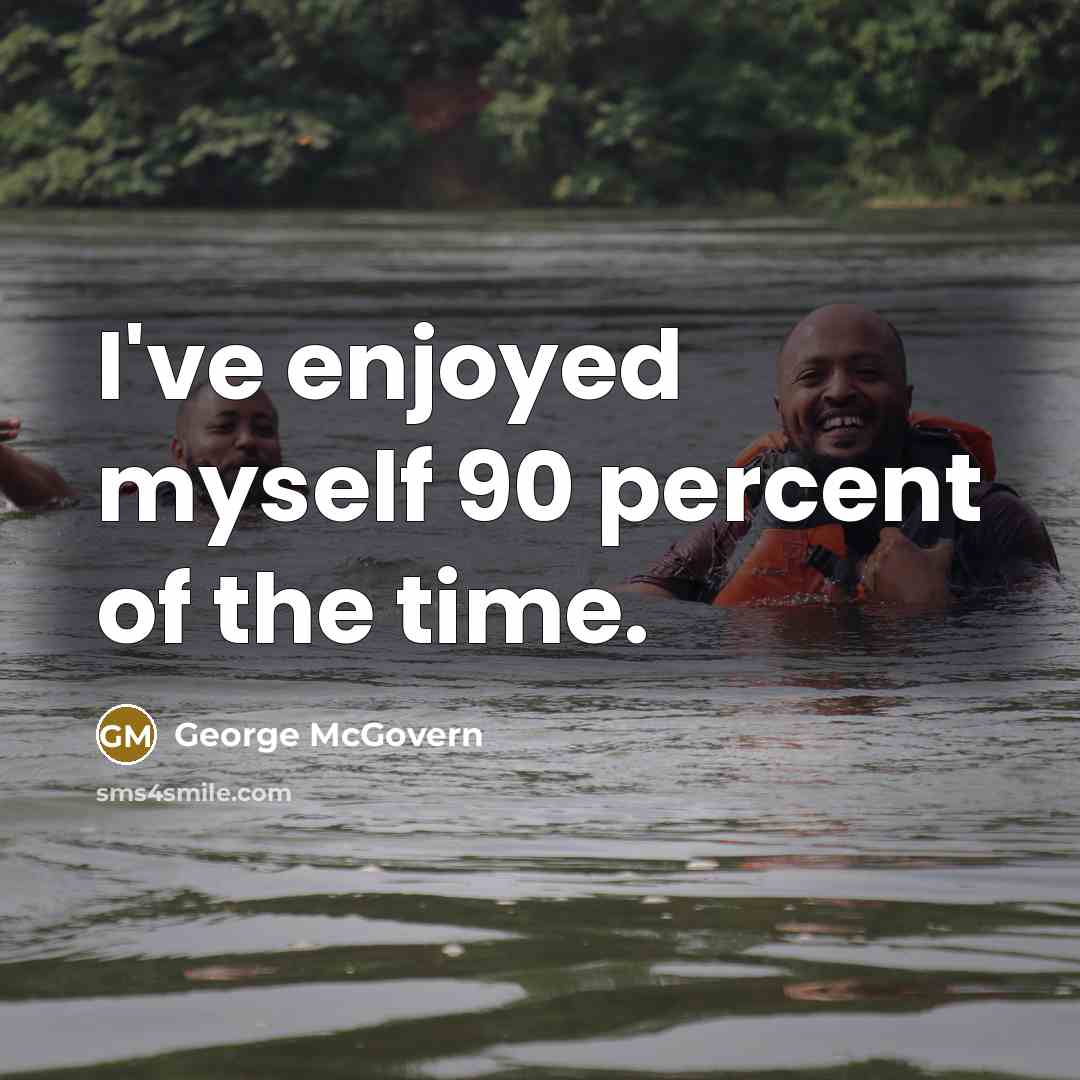 “I've enjoyed myself 90 percent of the time.…” quote by George McGovern