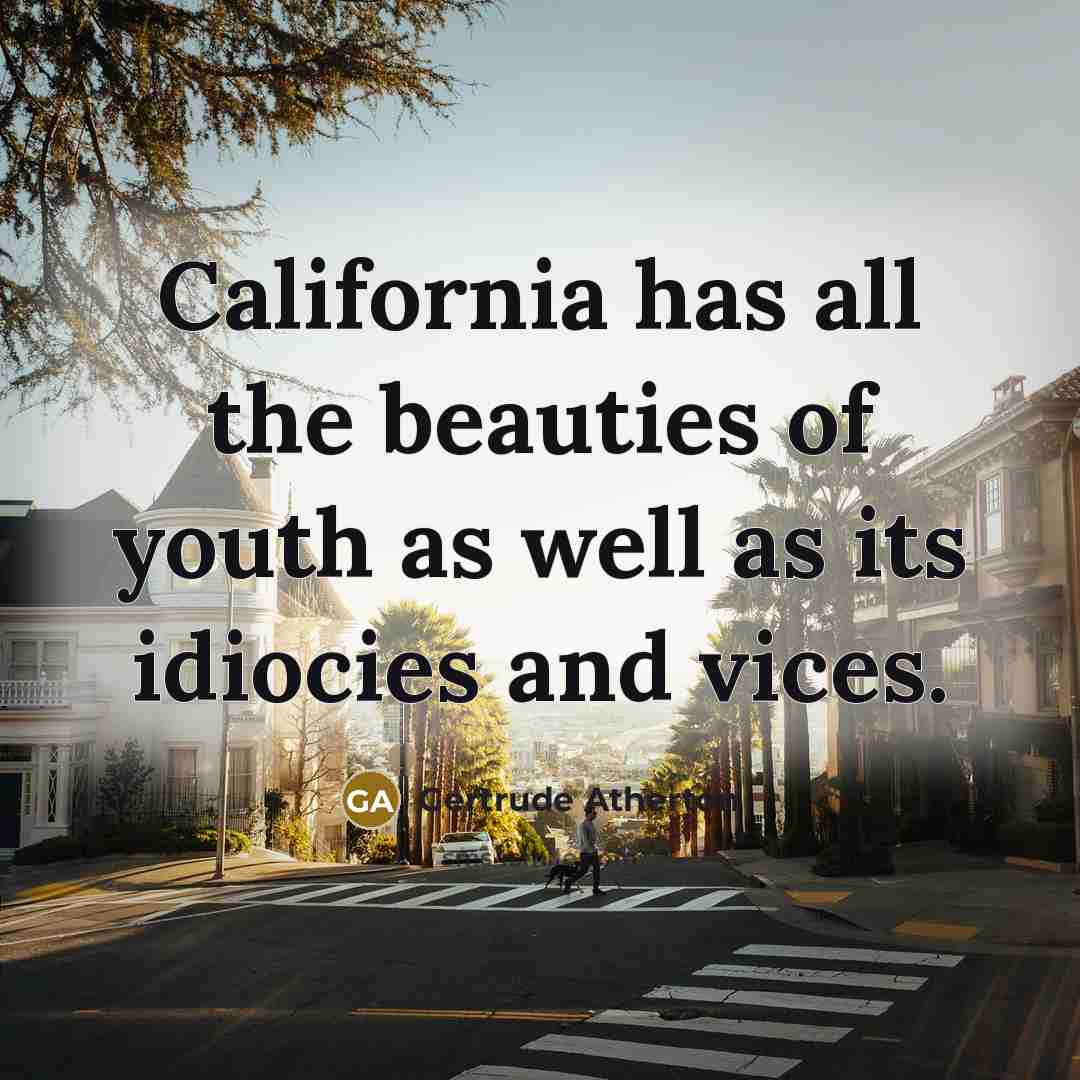 “California has all the beauties of youth as well as…” quote by Gertrude Atherton