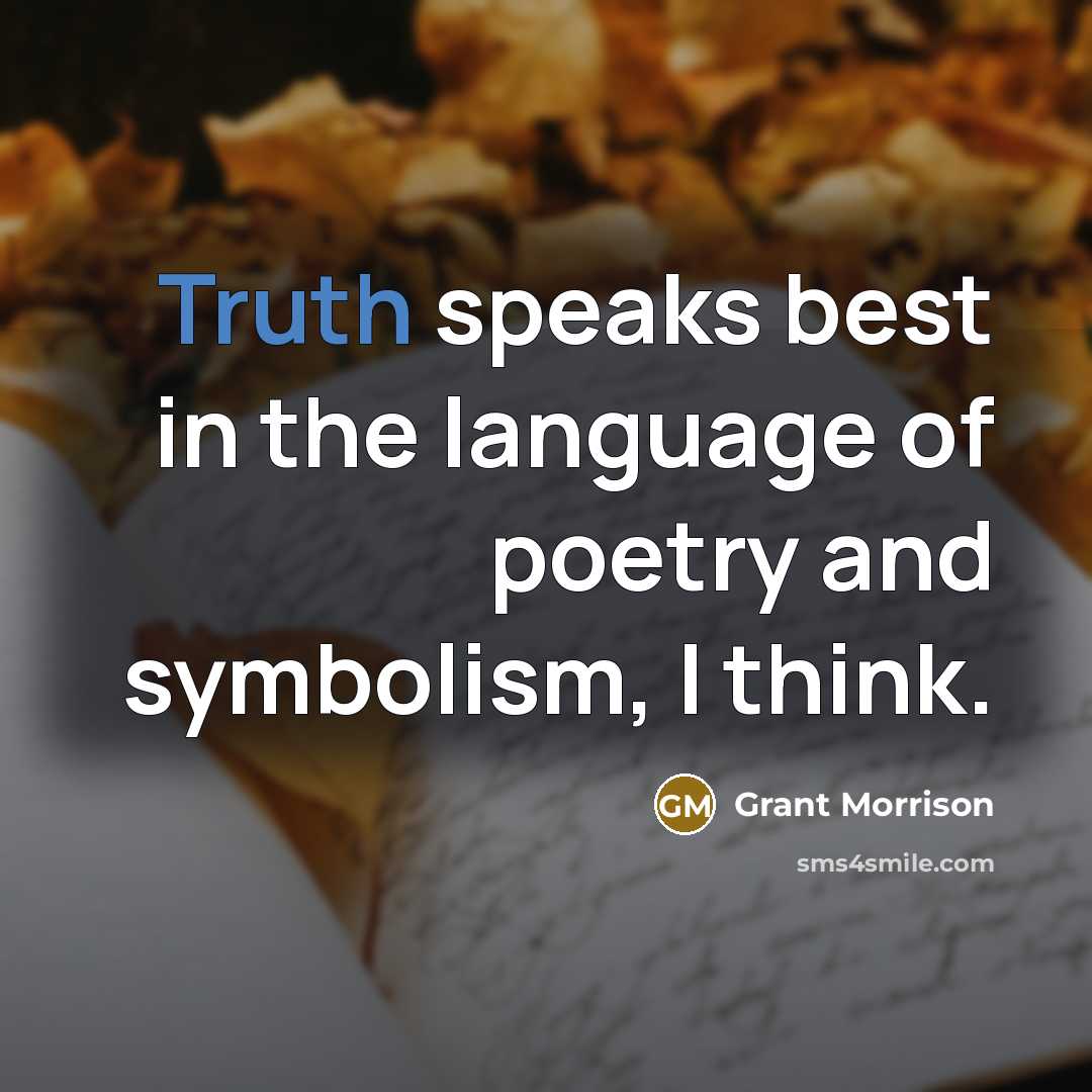 “Truth speaks best in the language of poetry and symbolism,…” quote by Grant Morrison