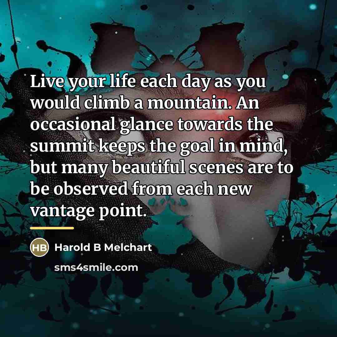 “Live your life each day as you would climb a…” quote by Harold B Melchart