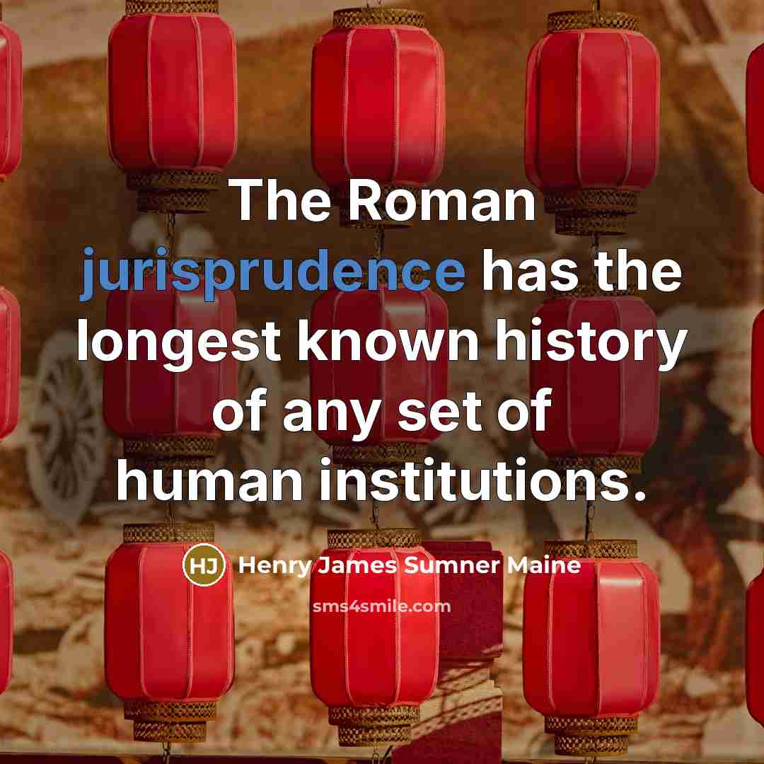 “The Roman jurisprudence has the longest known history of any…” quote by Henry James Sumner Maine