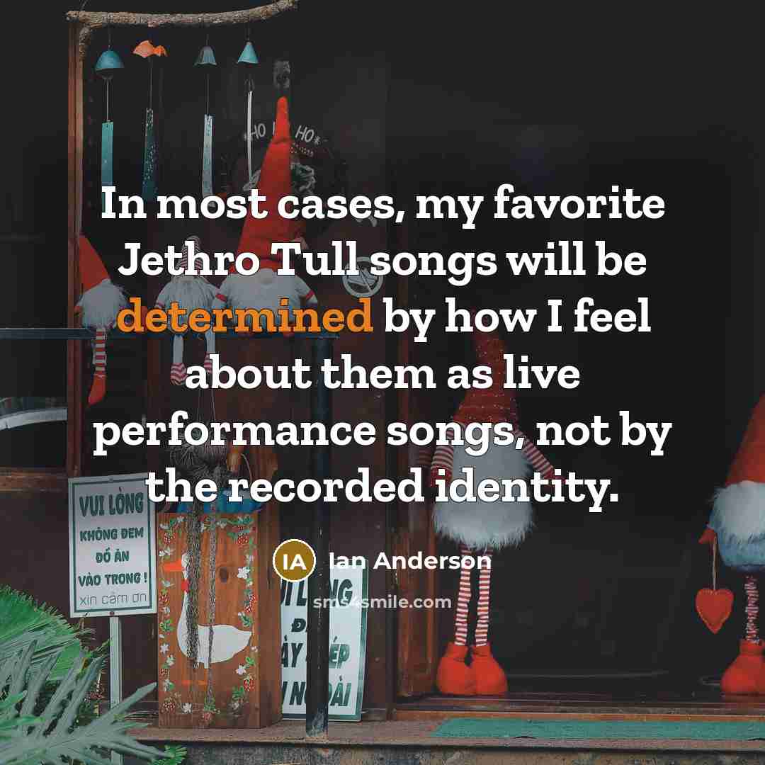 “In most cases, my favorite Jethro Tull songs will be…” quote by Ian Anderson